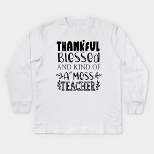 Thankful Blessed and Kind of a Mess Teacher Kids Long Sleeve T-Shirt